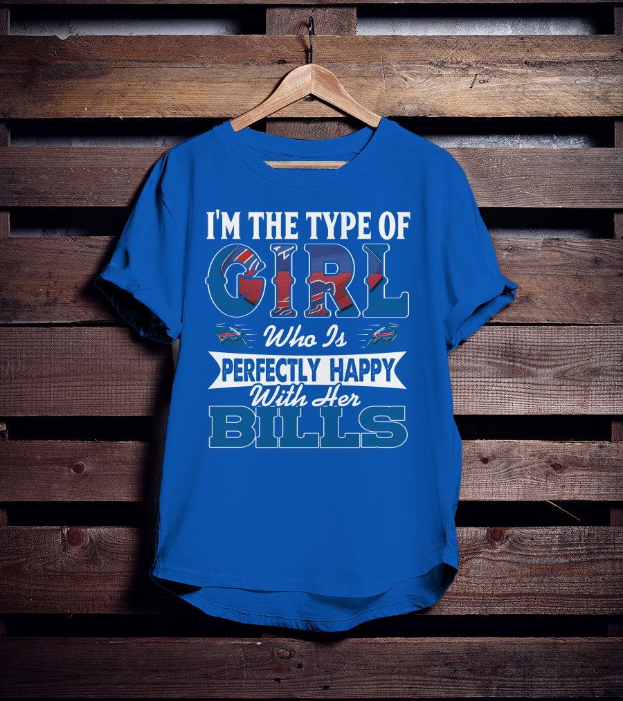 I'm The Type Of Girl Who Is Perfectly Happy With Her Bills Buffalo Bills T-Shirt