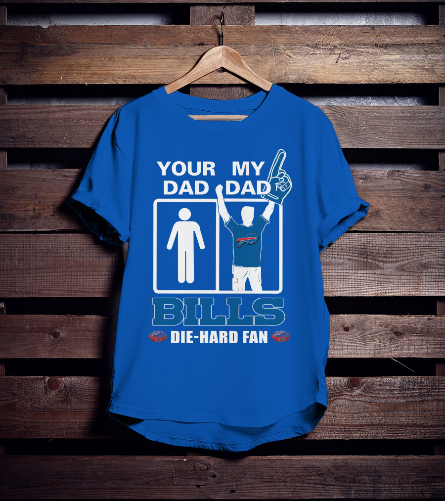 Your Dad My Dad Bills Die-Hard Fan T-Shirt