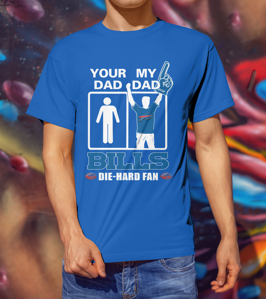 Your Dad My Dad Bills Die-Hard Fan T-Shirt