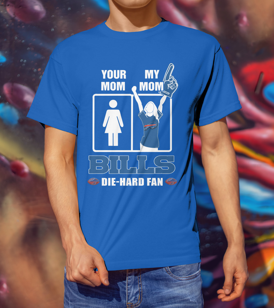 Your Mom My Mom Bills Die-Hard Fan T-Shirt