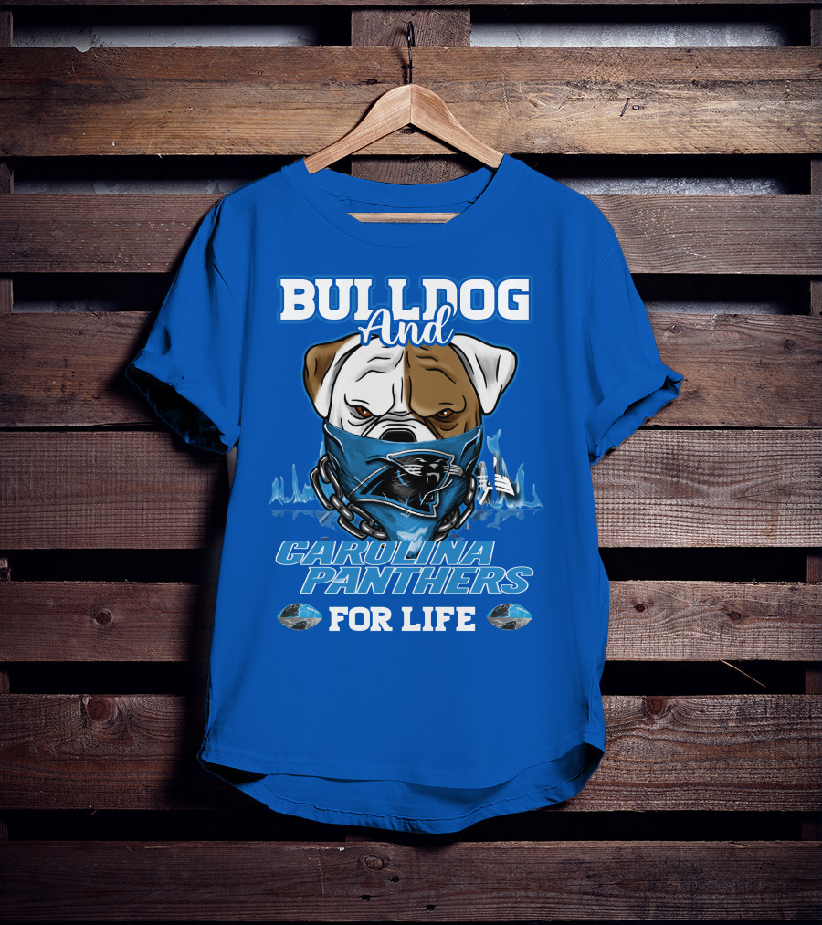 Bulldog And Carolina Panthers For Life T-Shirt