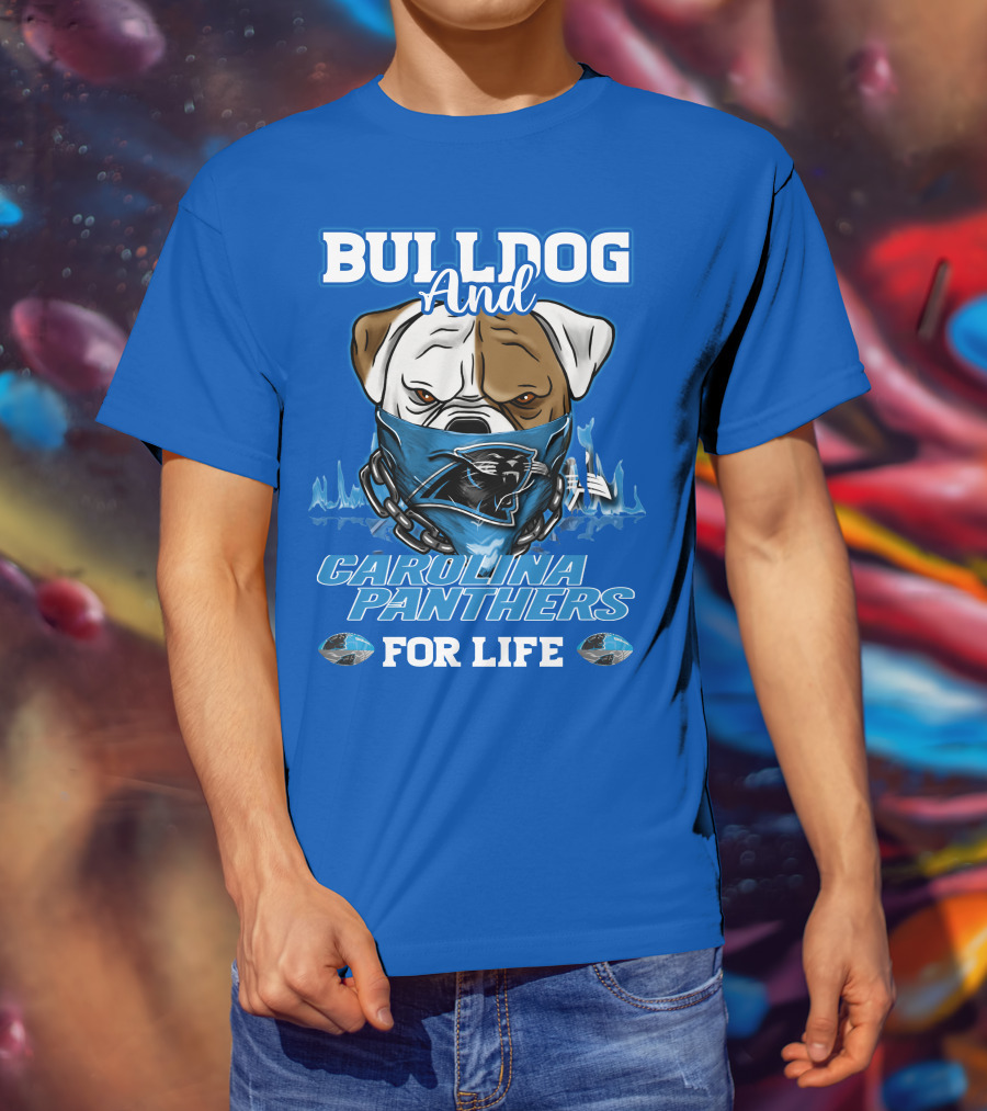 Bulldog And Carolina Panthers For Life T-Shirt