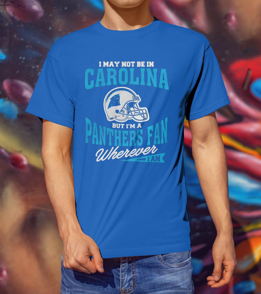 Carolina Panthers Fan Wherever I Am Football Helmet T-Shirt
