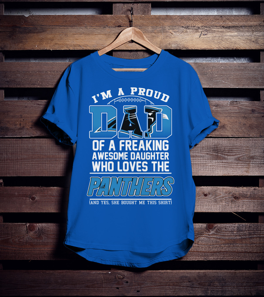 I'm A Proud Dad Of A Freaking Awesome Daughter Who Loves The Panthers T-Shirt