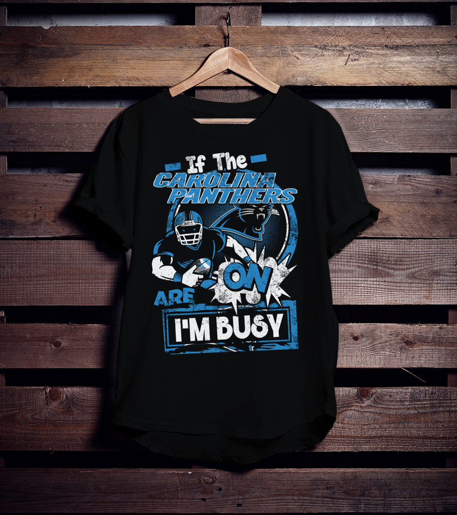 If The Carolina Panthers Are On I'm Busy T-Shirt