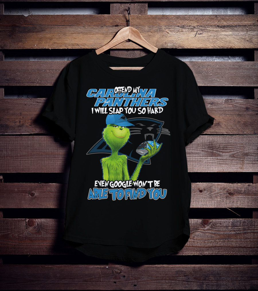 Offend My Carolina Panthers I Will Slap You So Hard Even Google Won't Be Able To Find You Grinch T-Shirt