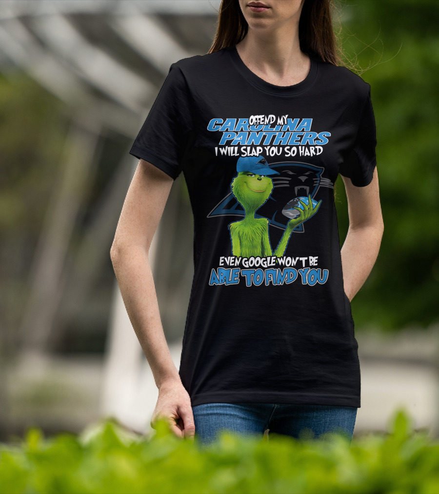Offend My Carolina Panthers I Will Slap You So Hard Even Google Won't Be Able To Find You Grinch T-Shirt
