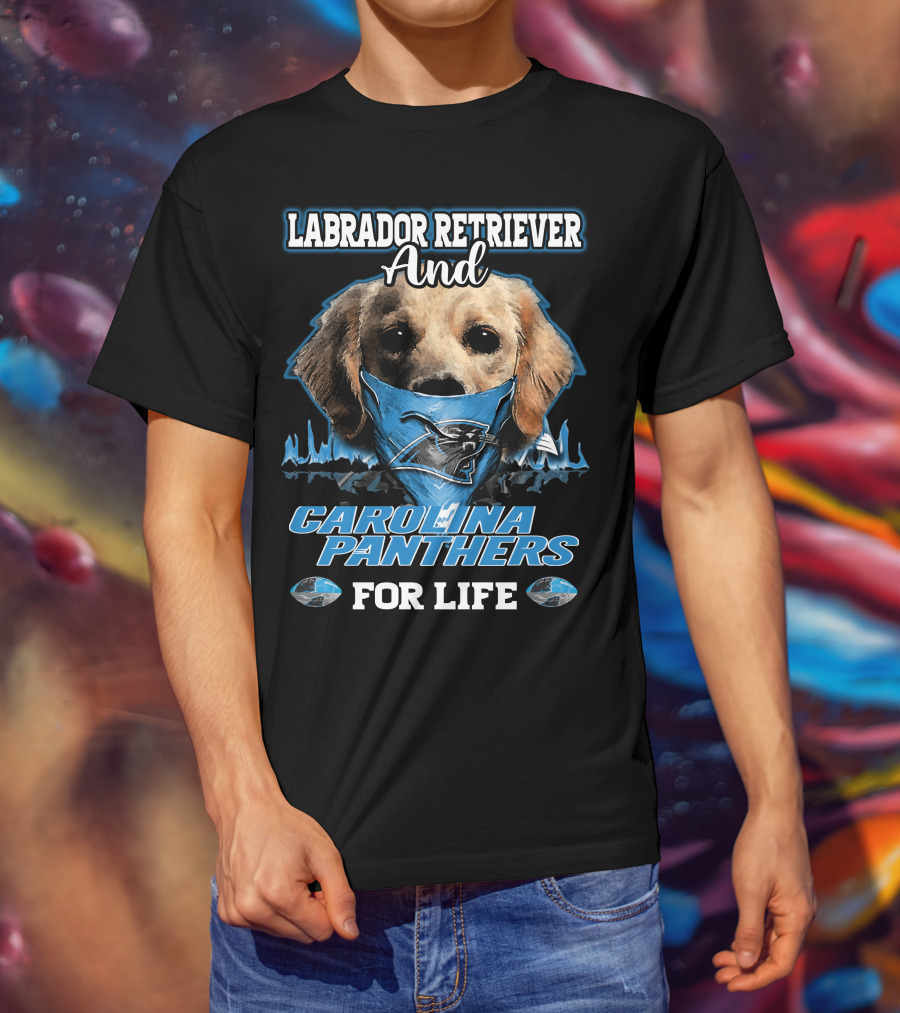Labrador Retriever And Carolina Panthers For Life T-Shirt