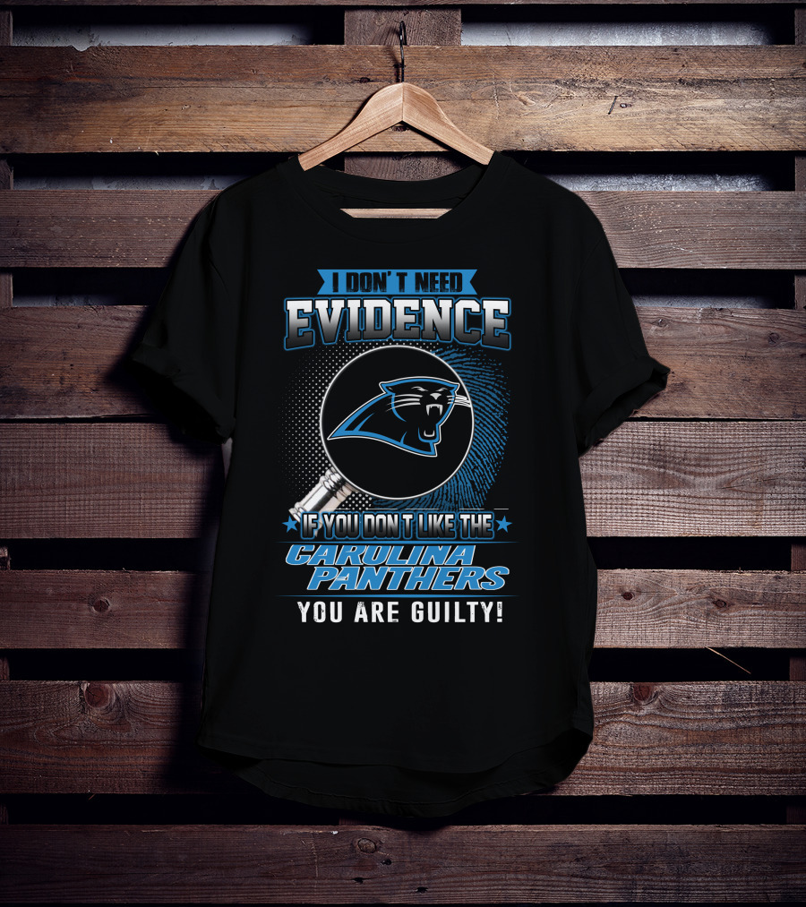 I Don't Need Evidence If You Don't Like The Carolina Panthers You Are Guilty! T-Shirt