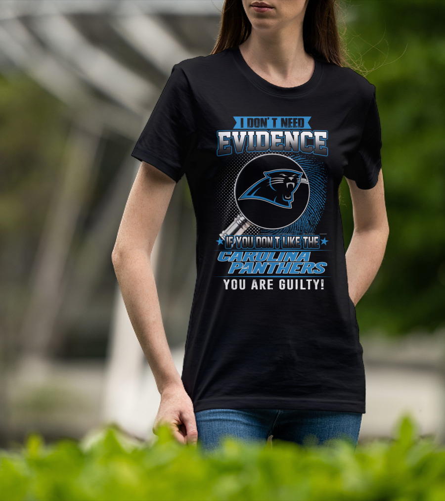 I Don't Need Evidence If You Don't Like The Carolina Panthers You Are Guilty! T-Shirt