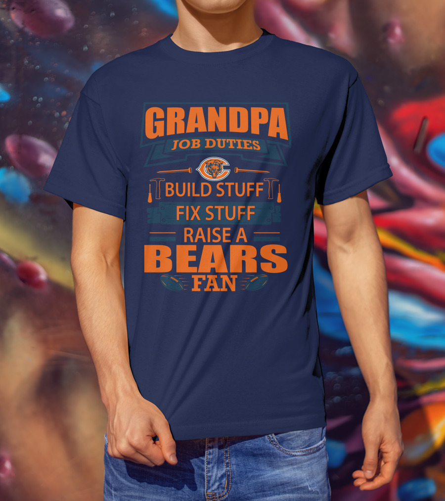 Grandpa Job Duties Chicago Bears Build Stuff Fix Stuff Raise A Bears Fan T-Shirt