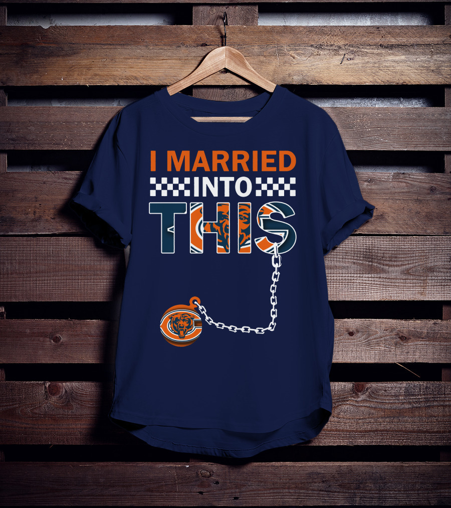 I Married Into This Chicago Bears T-Shirt