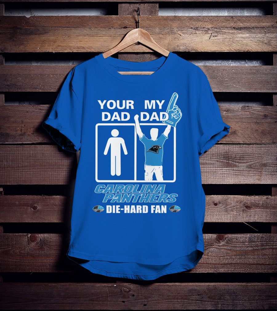 Your Dad My Dad Carolina Panthers Die-Hard Fan T-Shirt