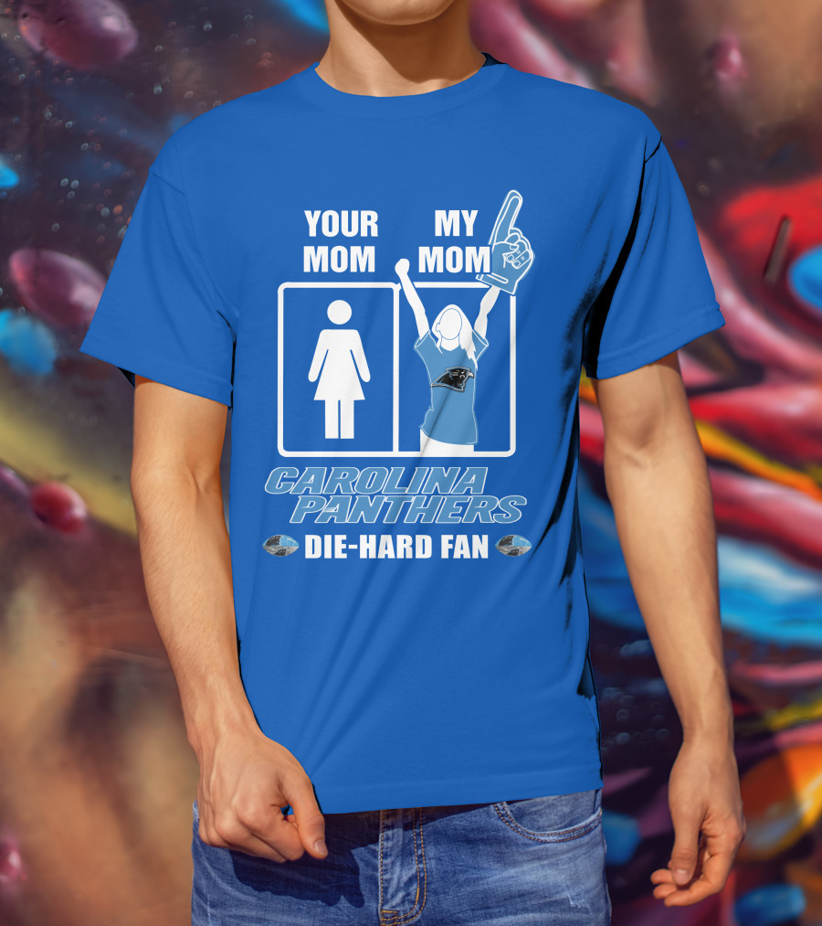 Your Mom My Mom Carolina Panthers Die-Hard Fan T-Shirt
