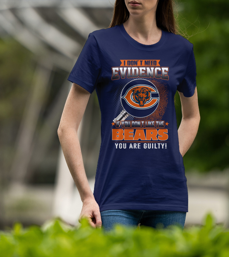 I Don't Need Evidence If You Don't Like The Chicago Bears You Are Guilty T-Shirt