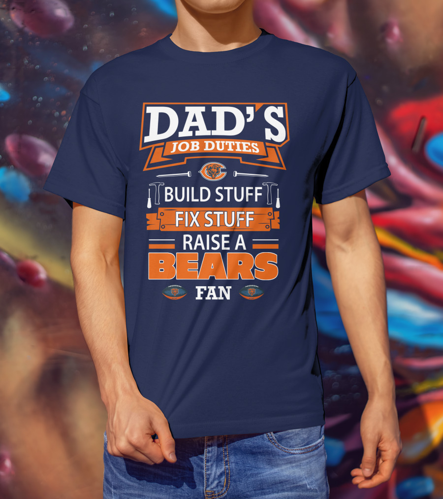 Dad's Job Duties Build Stuff Fix Stuff Raise A Bears Fan T-Shirt