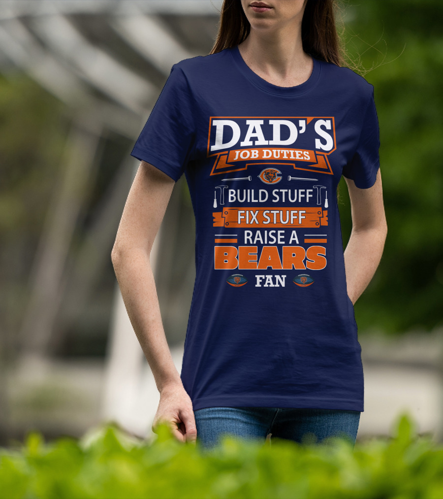 Dad's Job Duties Build Stuff Fix Stuff Raise A Bears Fan T-Shirt