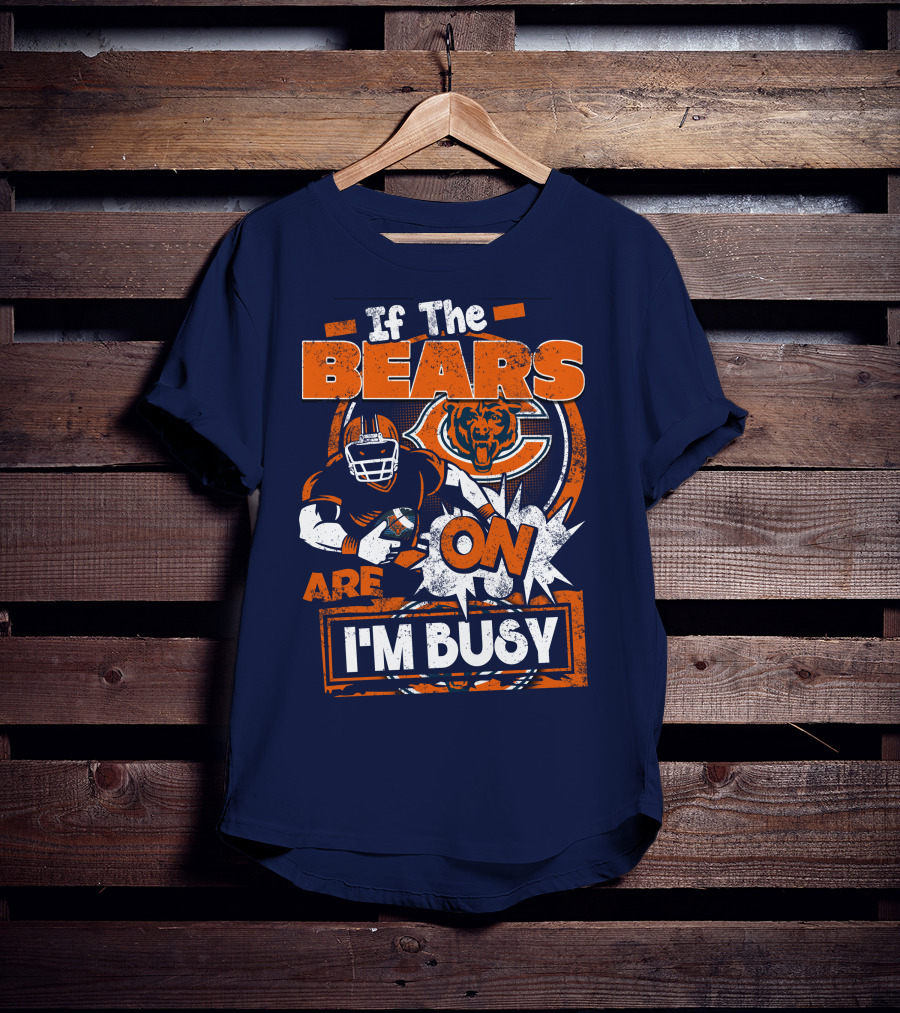 If The Bears Are On I'm Busy T-Shirt