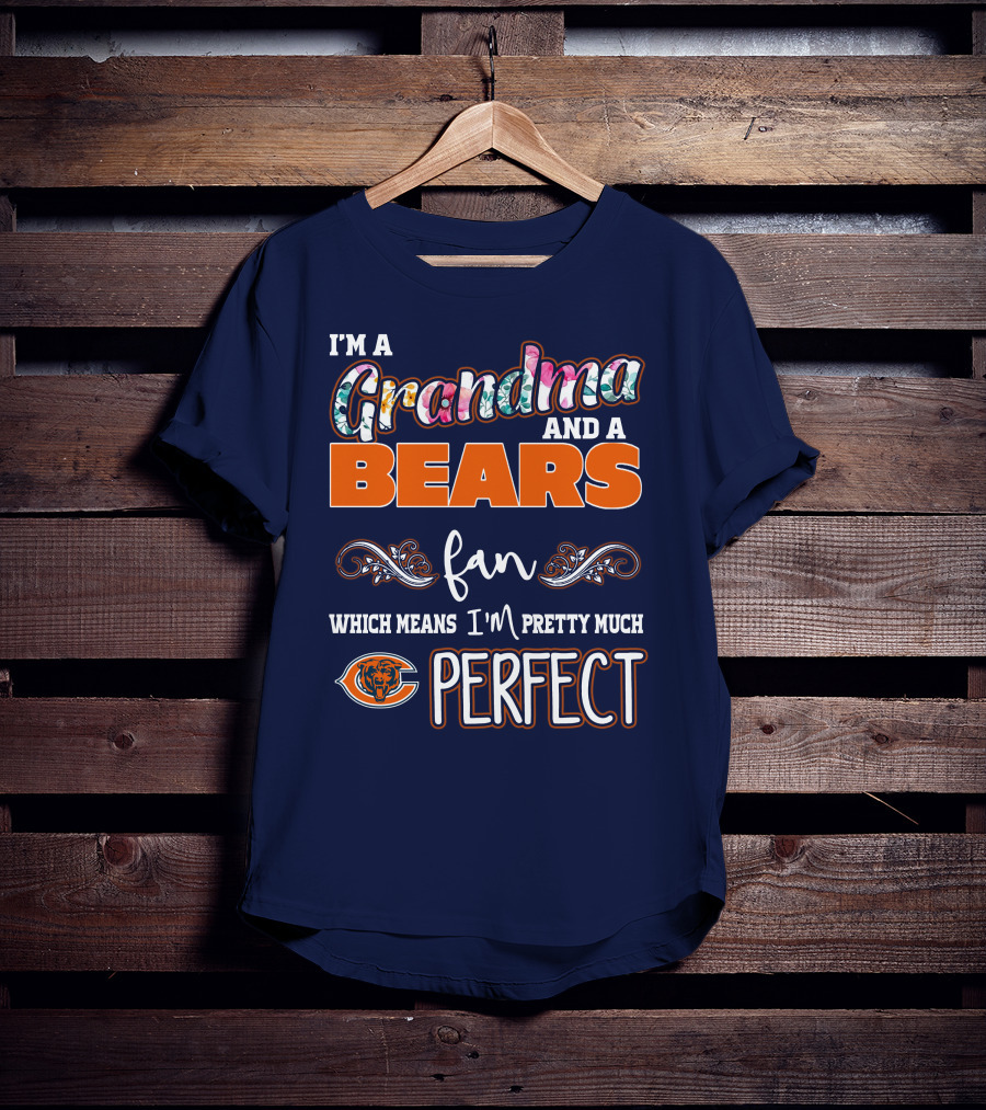 I'm A Grandma And A Bears Fan Which Means I'm Pretty Much Perfect T-Shirt