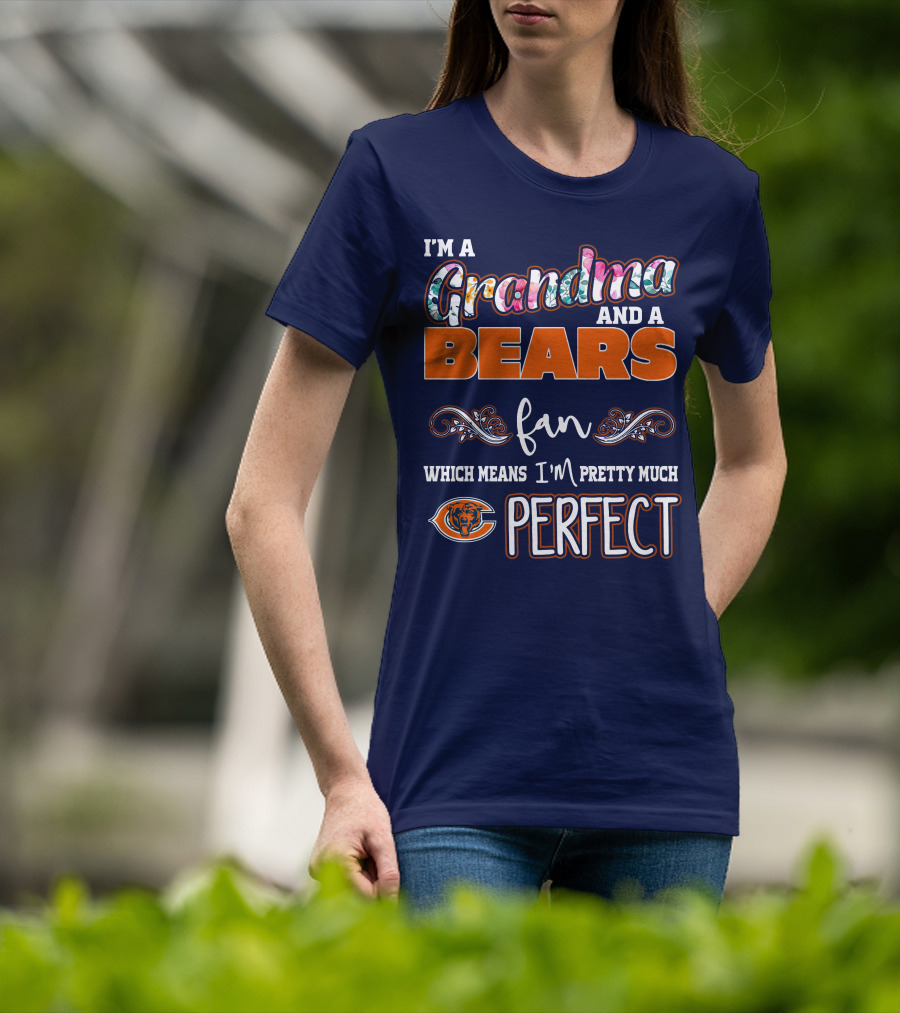 I'm A Grandma And A Bears Fan Which Means I'm Pretty Much Perfect T-Shirt