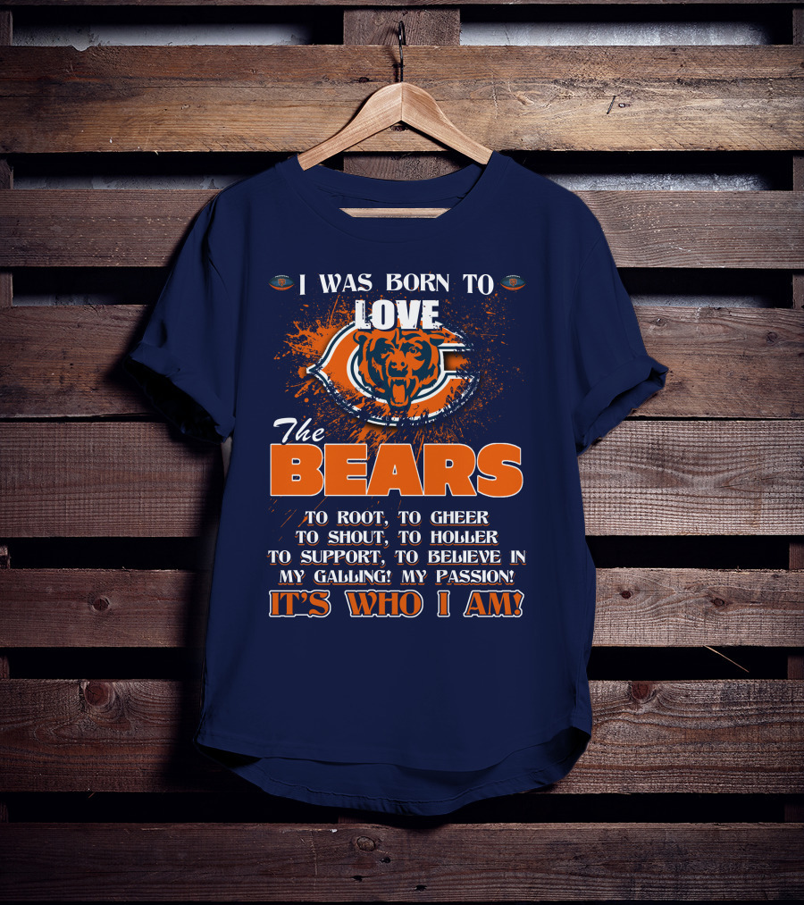 I Was Born To Love The Bears It's Who I Am T-Shirt