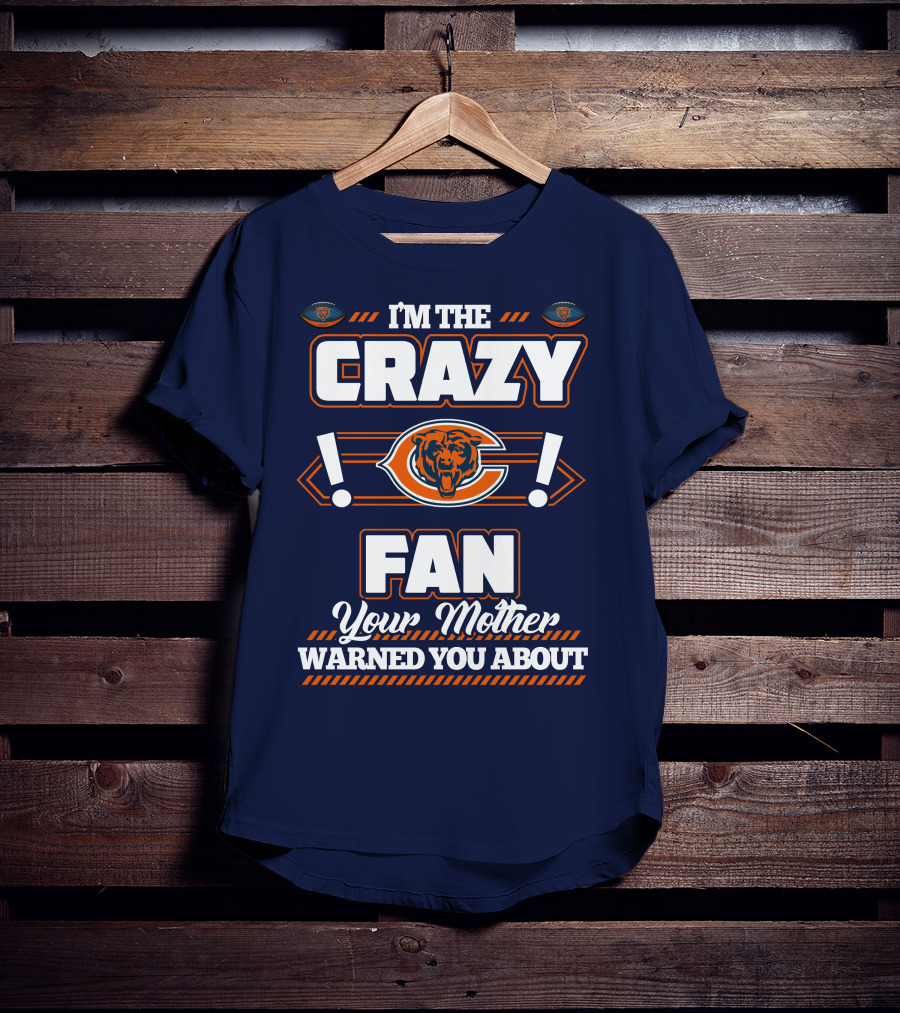 I'm The Crazy Chicago Bears Fan Your Mother Warned You About T-Shirt