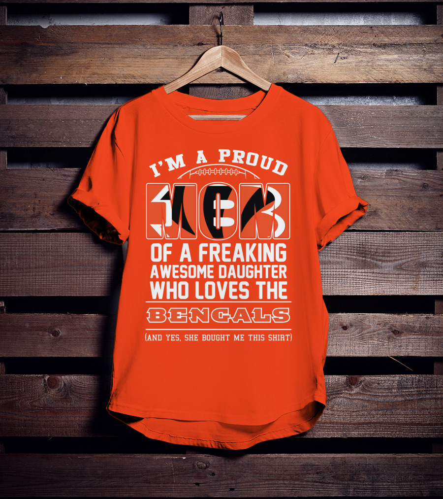 I'm A Proud Mom Of A Freaking Awesome Daughter Who Loves The Bengals T-Shirt