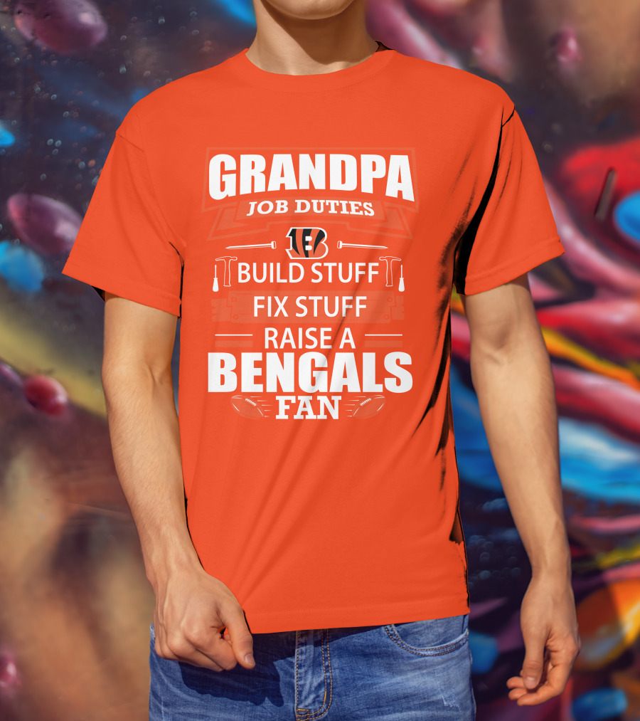 Grandpa Job Duties Build Stuff Fix Stuff Raise A Bengals Fan Cincinnati Bengals T-Shirt
