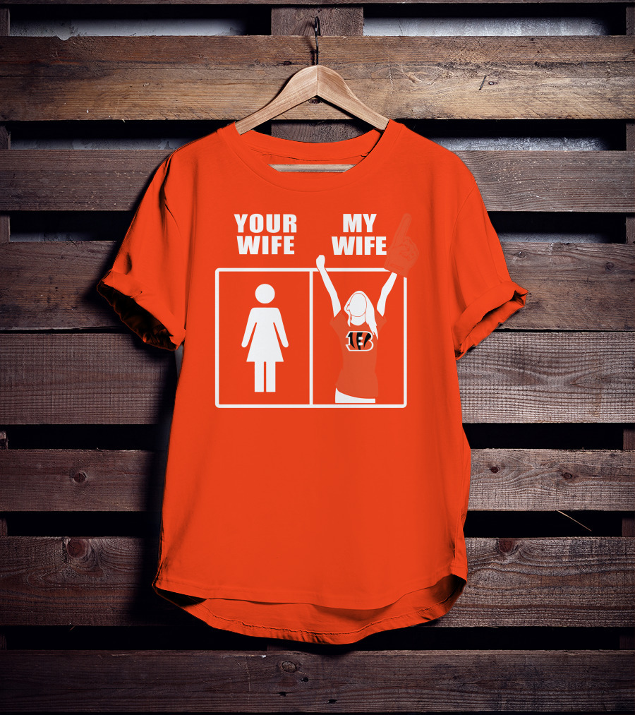 Cincinnati Bengals Fan Your Wife My Wife T-Shirt
