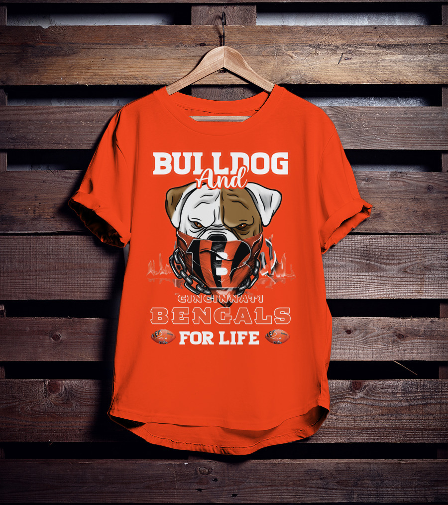 Bulldog And Cincinnati Bengals For Life T-Shirt