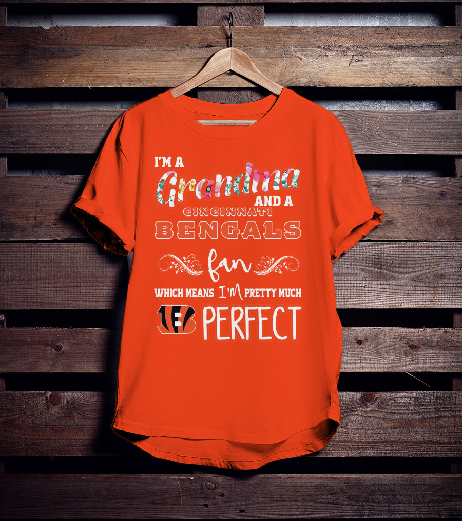 I'm A Grandma And A Cincinnati Bengals Fan Which Means I'm Pretty Much Perfect T-Shirt