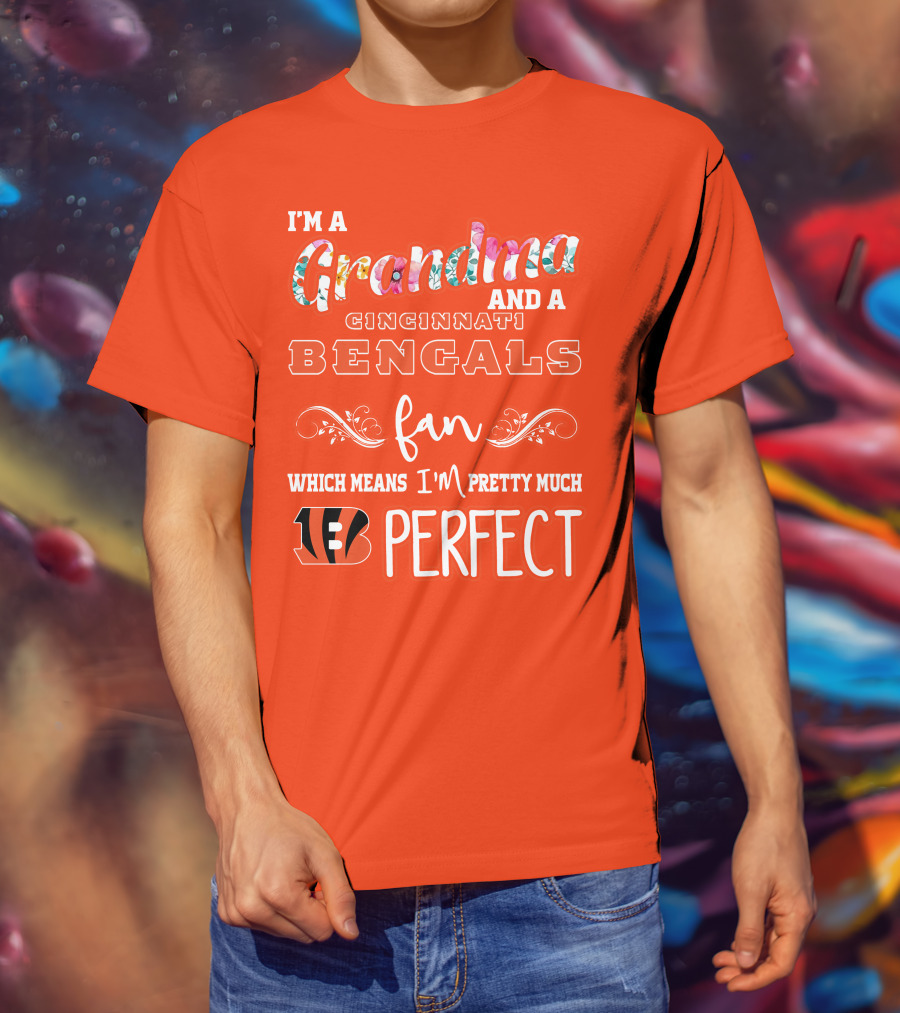 I'm A Grandma And A Cincinnati Bengals Fan Which Means I'm Pretty Much Perfect T-Shirt