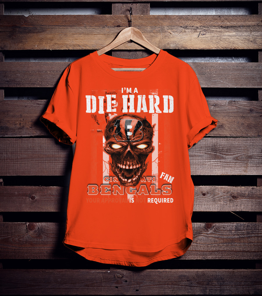I'm A Die Hard Cincinnati Bengals Fan Your Approval Is Not Required T-Shirt