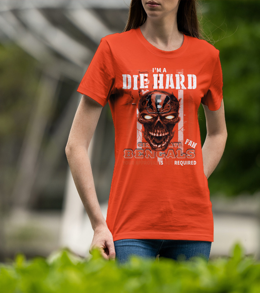 I'm A Die Hard Cincinnati Bengals Fan Your Approval Is Not Required T-Shirt