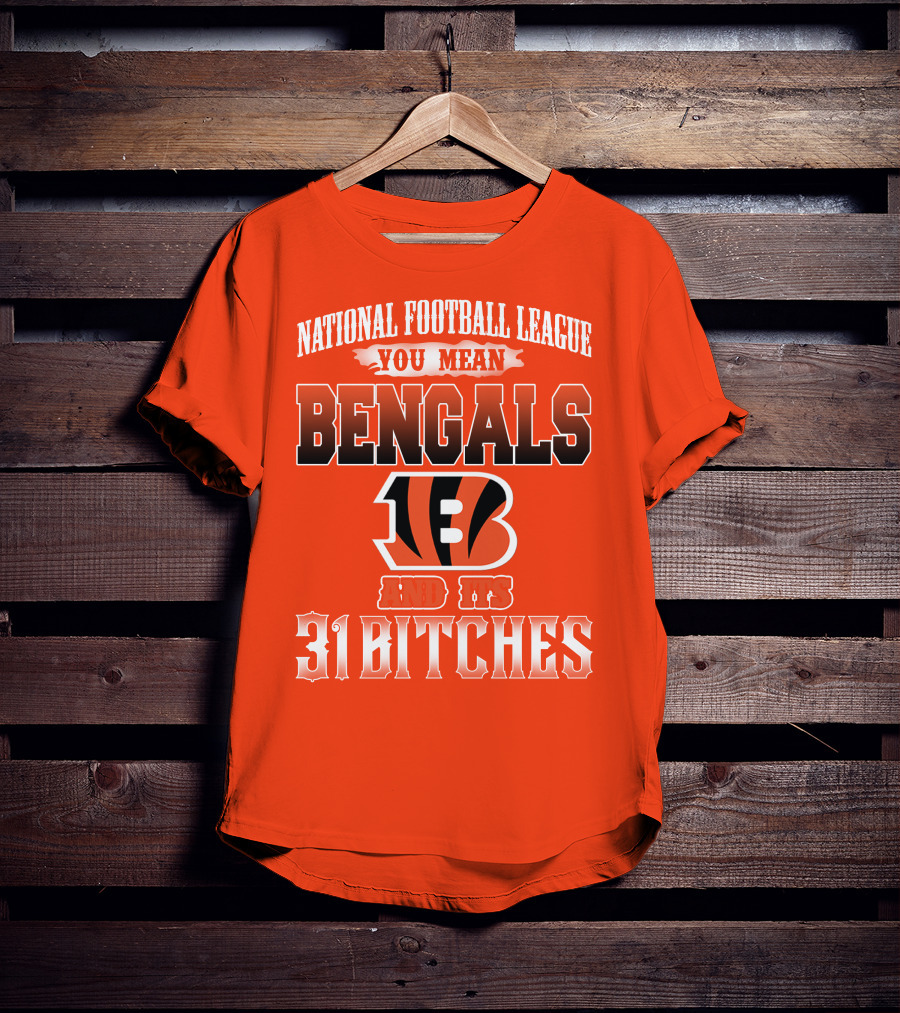 National Football League You Mean Bengals And Its 31 Bitches T-Shirt