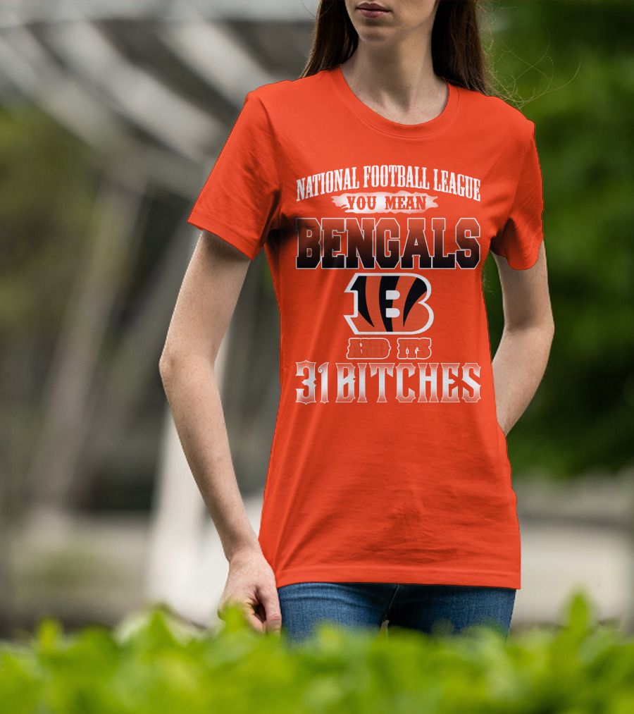 National Football League You Mean Bengals And Its 31 Bitches T-Shirt