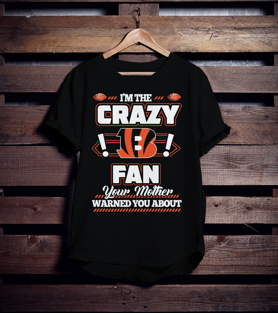 I'm The Crazy Bengals Fan Your Mother Warned You About T-Shirt