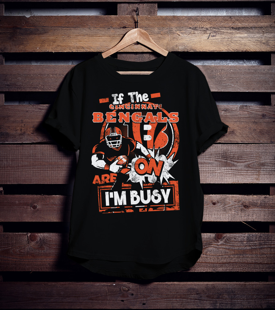 If The Cincinnati Bengals Are On I'm Busy T-Shirt