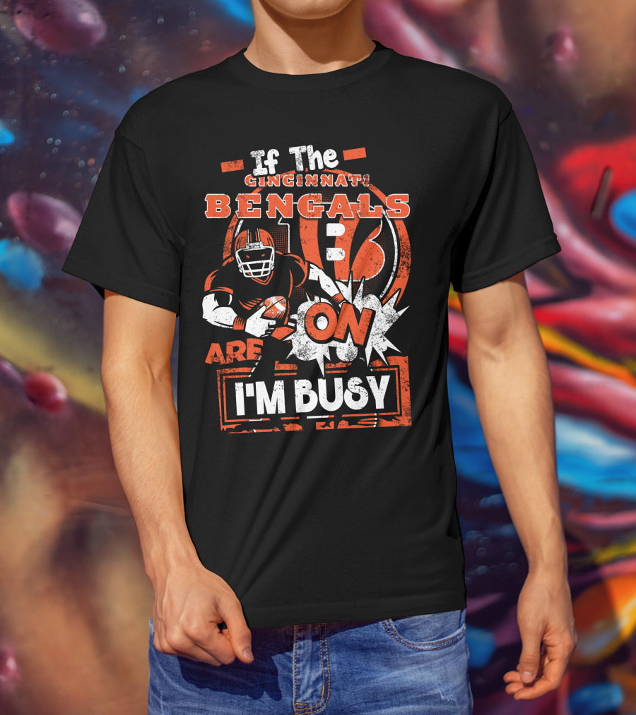 If The Cincinnati Bengals Are On I'm Busy T-Shirt