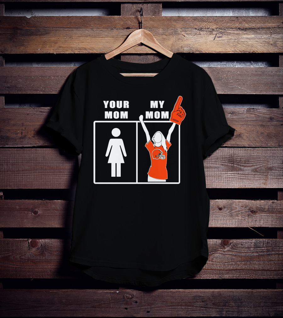 Cleveland Browns Fan Your Mom My Mom T-Shirt