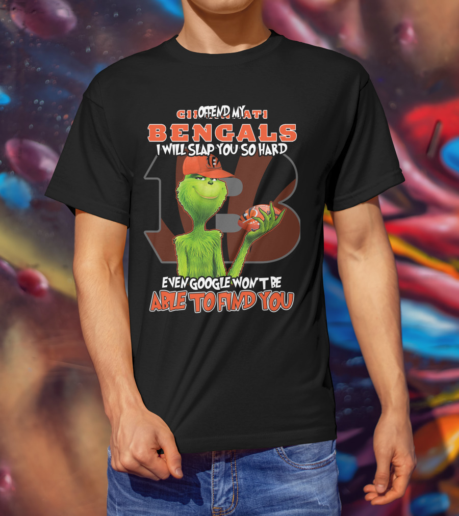 Grinch Cincinnati Bengals Offend I Will Slap You Even Google Won't Find You T-Shirt