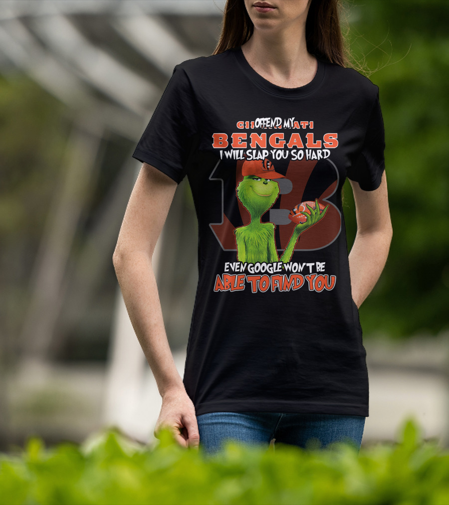Grinch Cincinnati Bengals Offend I Will Slap You Even Google Won't Find You T-Shirt