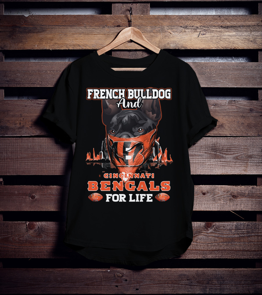 French Bulldog And Cincinnati Bengals For Life T-Shirt