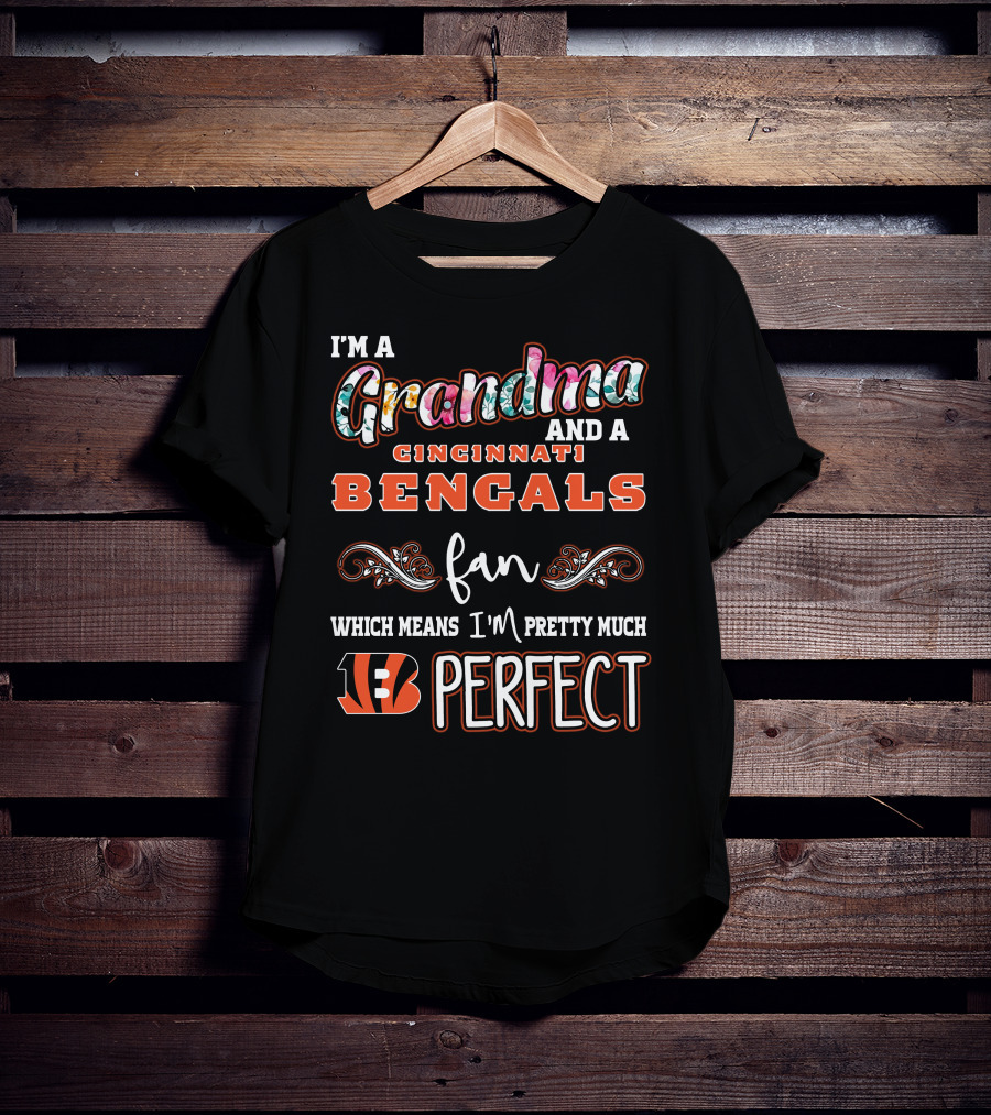 I'm A Grandma And A Cincinnati Bengals Fan Which Means I'm Pretty Much Perfect T-Shirt