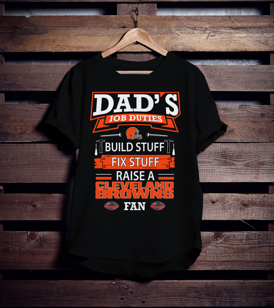 Dad's Job Duties Build Stuff Fix Stuff Raise A Cleveland Browns Fan T-Shirt