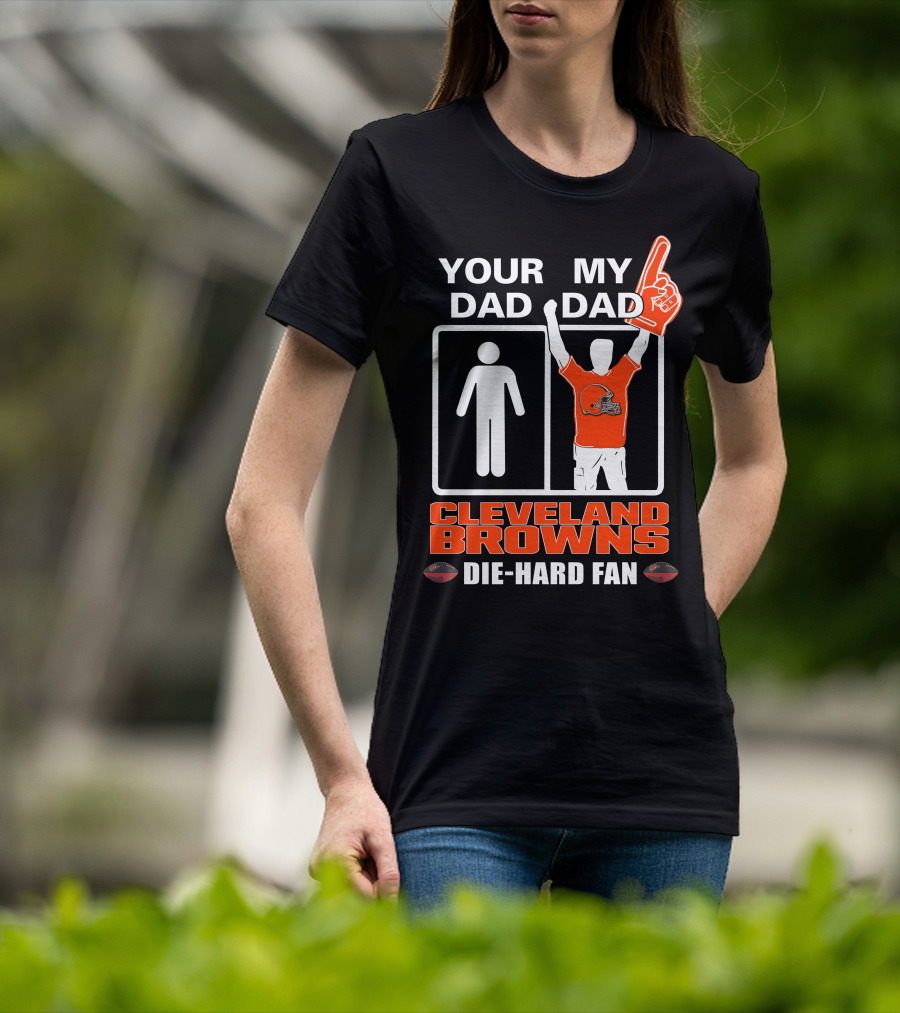 Your Dad My Dad Cleveland Browns Die-Hard Fan T-Shirt
