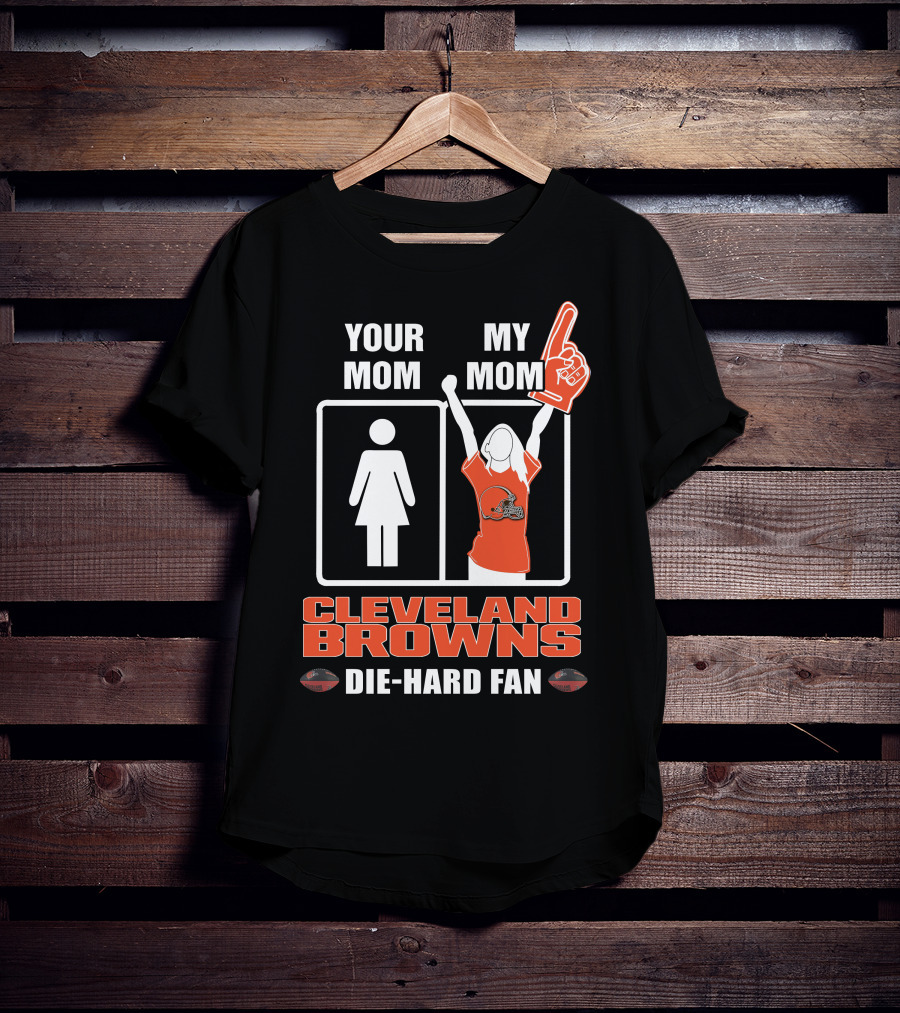 Your Mom My Mom Cleveland Browns Die-Hard Fan T-Shirt