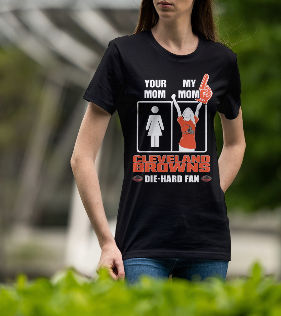 Your Mom My Mom Cleveland Browns Die-Hard Fan T-Shirt