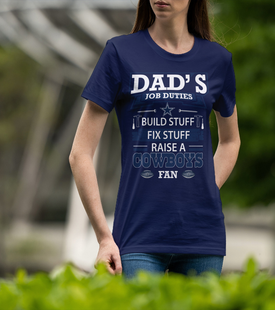 Dad's Job Duties Build Stuff Fix Stuff Raise A Cowboys Fan T-Shirt