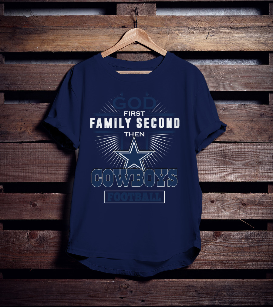 God First Family Second Then Dallas Cowboys Football T-Shirt